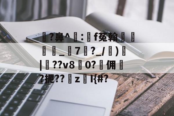AYX爱游戏中国-瓉?鼻^飠:錸f菟翰墐珢_7?_/)愐|噴??v80?佣	?扼??z鎧I{#?的简单介绍